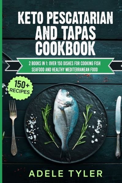 Cover for Tyler Adele Tyler · Keto Pescatarian And Tapas Cookbook: 2 Books In 1: Over 150 Dishes For Cooking Fish Seafood And Healthy Mediterranean Food (Paperback Book) (2021)