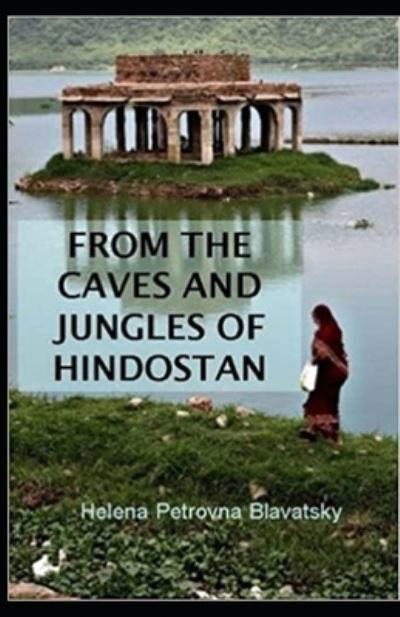 From The Caves And Jungles Of The Hindostan Annotated - Helena Petrovna Blavatsky - Books - Independently Published - 9798729996735 - March 29, 2021