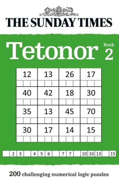 The Sunday Times Tetonor Book 2: 200 Challenging Numerical Logic Puzzles - The Sunday Times Puzzle Books - The Times Mind Games - Kirjat - HarperCollins Publishers - 9780008343736 - torstai 5. syyskuuta 2019