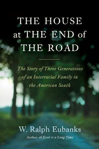 Cover for W. Ralph Eubanks · The House at the End of the Road: The Story of Three Generations of an Interracial Family in the American South (Hardcover Book) (2009)