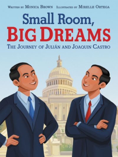 Cover for Monica Brown · Small Room, Big Dreams: The Journey of Julian and Joaquin Castro (Hardcover Book) (2021)