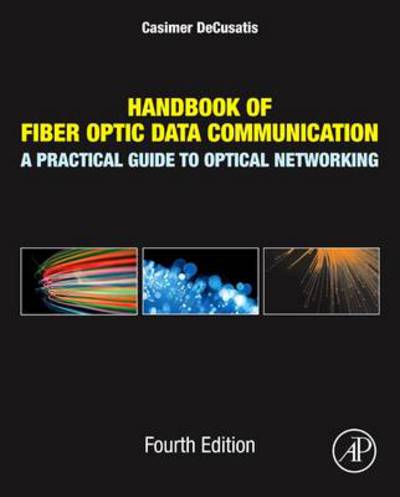 Handbook of Fiber Optic Data Communication: A Practical Guide to Optical Networking - Casimer Decusatis - Books - Elsevier Science Publishing Co Inc - 9780124016736 - August 26, 2013