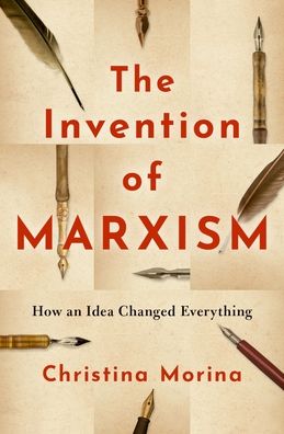 Cover for Morina, Christina (Professor of Modern and Contemporary History, Professor of Modern and Contemporary History, University of Bielefeld) · The Invention of Marxism: How an Idea Changed Everything (Hardcover Book) (2023)