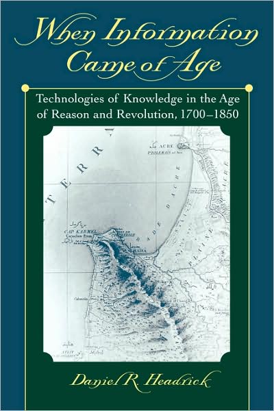 Cover for Headrick, Daniel R. (Professor of Social Science and History, Professor of Social Science and History, Roosevelt University) · When Information Came of Age: Technologies of Knowledge in the Age of Reason and Revolution, 1700-1850 (Paperback Book) (2002)