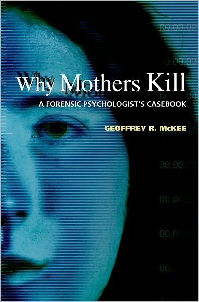 Cover for McKee, Geoffrey R. (Forensic Psychologist and Clinical Professor, Forensic Psychologist and Clinical Professor, University of South Carolina School of Medicine, USA) · Why Mothers Kill: A Forensic Psychologist's Casebook (Gebundenes Buch) (2006)