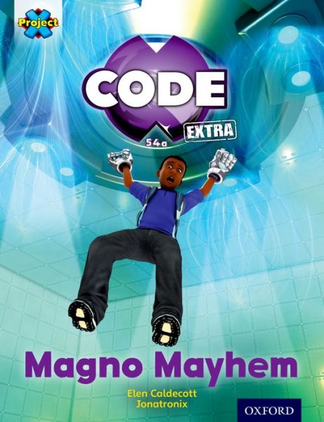 Project X CODE Extra: Gold Book Band, Oxford Level 9: CODE Control: Magno Mayhem - Project X CODE ^IExtra^R - Elen Caldecott - Bøker - Oxford University Press - 9780198363736 - 7. januar 2016