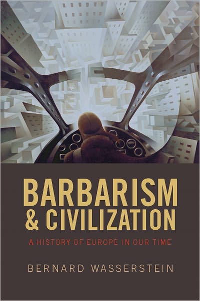 Cover for Wasserstein, Bernard (Harriet and Ulrich Meyer Professor of History, University of Chicago) · Barbarism and Civilization: A History of Europe in our Time (Paperback Book) (2009)