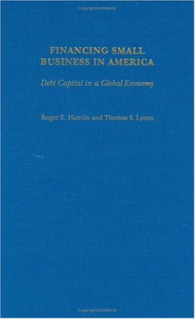 Cover for Roger E. Hamlin · Financing Small Business in America: Debt Capital in a Global Economy (Hardcover Book) (2003)