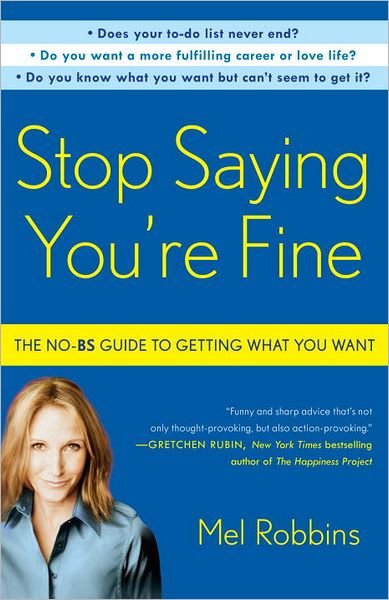 Stop Saying You're Fine: The No-BS Guide to Getting What You Want - Mel Robbins - Books - Random House USA Inc - 9780307716736 - June 12, 2012