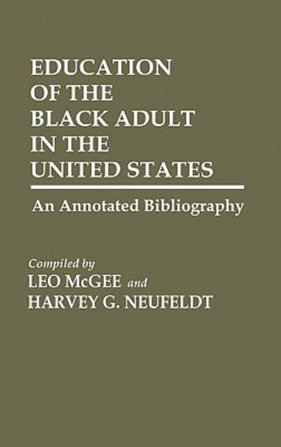 Cover for Leo Mcgee · Education of the Black Adult in the United States: An Annotated Bibliography - Bibliographies and Indexes in Afro-American and African Studies (Hardcover Book) [Annotated edition] (1985)