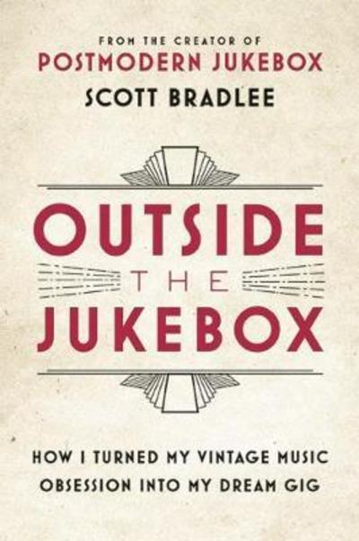 Cover for Scott Bradlee · Outside the Jukebox: How I Turned My Vintage Music Obsession into My Dream Gig (Hardcover Book) (2018)