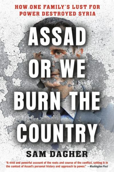 Assad or We Burn the Country: How One Family's Lust for Power Destroyed Syria - Sam Dagher - Books - Little, Brown & Company - 9780316556736 - May 28, 2020