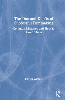 Cover for Patrick Winters · The Dos and Don'ts of Successful Filmmaking: Common Mistakes and How to Avoid Them (Hardcover Book) (2021)