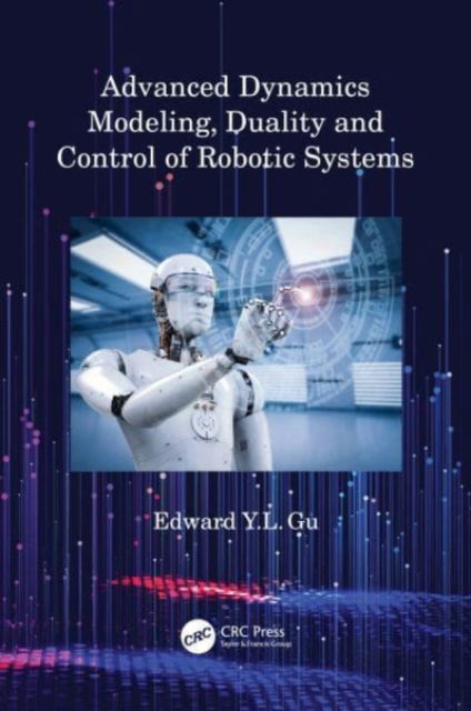 Cover for Gu, Edward Y.L. (Oakland University, USA.) · Advanced Dynamics Modeling, Duality and Control of Robotic Systems (Paperback Book) (2024)