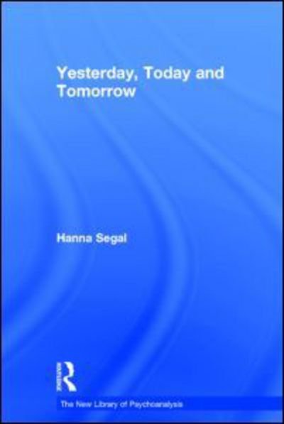 Cover for Segal, Hanna (Honary Member, British Psycho-analytical Society, UK) · Yesterday, Today and Tomorrow - The New Library of Psychoanalysis (Innbunden bok) (2007)