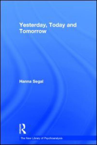 Cover for Segal, Hanna (Honary Member, British Psycho-analytical Society, UK) · Yesterday, Today and Tomorrow - The New Library of Psychoanalysis (Hardcover Book) (2007)