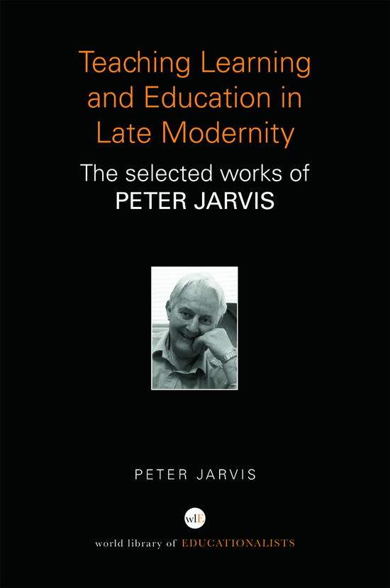 Cover for Jarvis, Peter (University of Surrey, UK) · Teaching, Learning and Education in Late Modernity: The Selected Works of Peter Jarvis - World Library of Educationalists (Hardcover Book) (2011)