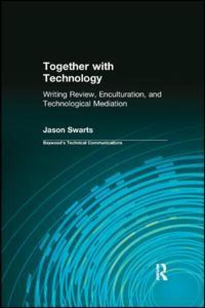 Cover for Jason Swarts · Together with Technology: Writing Review, Enculturation, and Technological Mediation - Baywood's Technical Communications (Paperback Book) (2017)