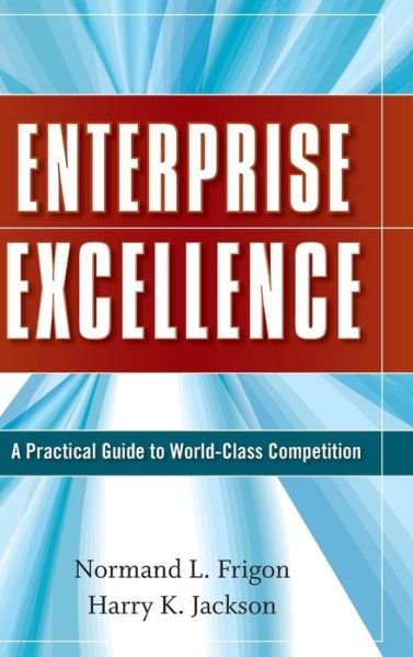Cover for Frigon, Normand L. (Fallbrook, California) · Enterprise Excellence: A Practical Guide to World Class Competition (Inbunden Bok) (2008)