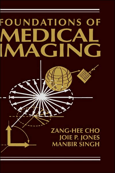 Cover for Cho, Z. H. (University of California, Irvine, and Korea Advanced Institute of Science, Seoul) · Foundations of Medical Imaging (Hardcover Book) (1993)