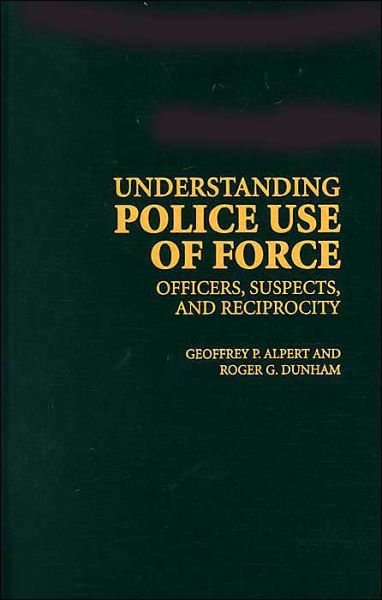 Cover for Alpert, Geoffrey P. (University of South Carolina) · Understanding Police Use of Force: Officers, Suspects, and Reciprocity - Cambridge Studies in Criminology (Innbunden bok) (2004)