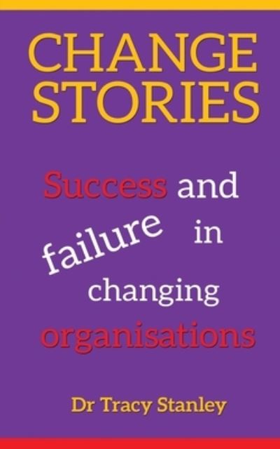 Cover for Tracy Stanley · Change Stories: Success and failure in changing organisations (Paperback Book) (2020)