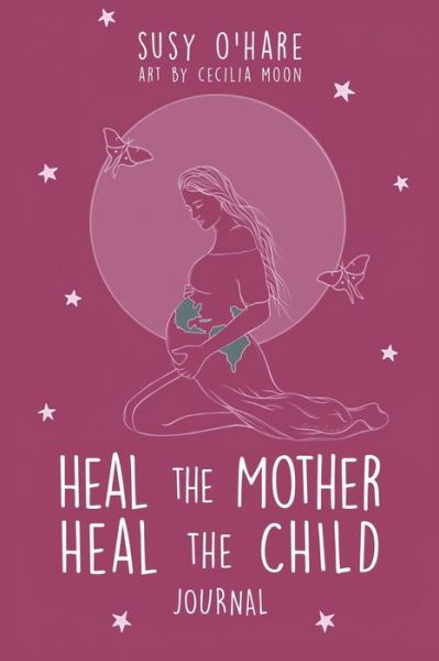 Cover for Susy O'Hare · Heal The Mother, Heal The Child Journal (Paperback Book) (2020)