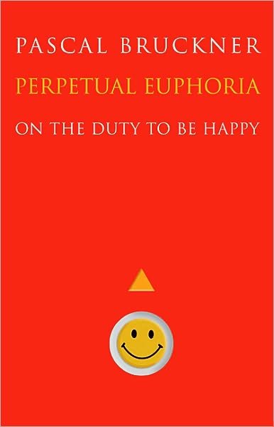 Perpetual Euphoria: On the Duty to Be Happy - Pascal Bruckner - Kirjat - Princeton University Press - 9780691143736 - sunnuntai 30. tammikuuta 2011
