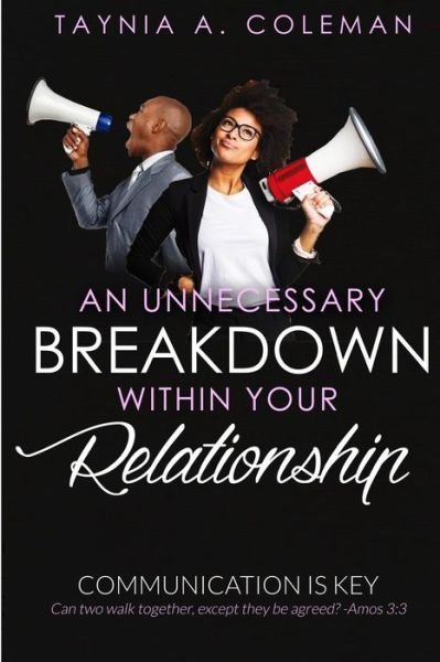 Taynia A. Coleman · An Unnecessary Breakdown Within Your Relationship : Communication Is Key (Taschenbuch) (2018)