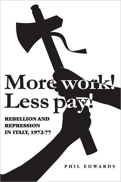 'More Work! Less Pay!': Rebellion and Repression in Italy, 1972–7 - Phil Edwards - Bøger - Manchester University Press - 9780719078736 - 25. november 2009