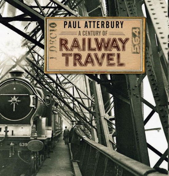 Cover for Paul Atterbury · A Century of Railway Travel - Century Of (Hardcover Book) (2014)