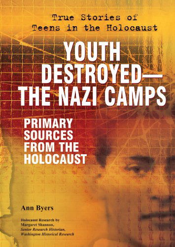 Cover for Ann Byers · Youth Destroyed--the Nazi Camps: Primary Sources from the Holocaust (True Stories of Teens in the Holocaust) (Hardcover Book) (2010)