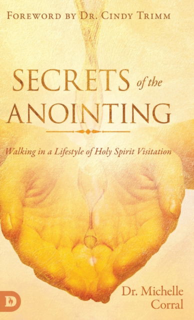 Cover for Corral · Secrets of the Anointing: Walking in a Lifestyle of Holy Spirit Visitation (Hardcover Book) (2019)