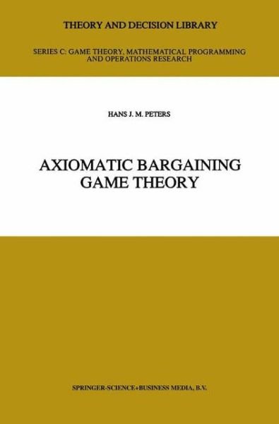 H.J. Peters · Axiomatic Bargaining Game Theory - Theory and Decision Library C (Hardcover Book) [1992 edition] (1992)