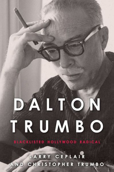 Cover for Larry Ceplair · Dalton Trumbo: Blacklisted Hollywood Radical - Screen Classics (Paperback Book) (2017)