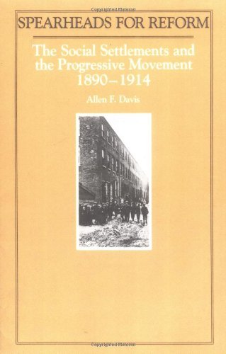 Spearheads for Reform: The Social Settlements and the Progressive Movement, 1890-1914 - Allen Davis - Books - Rutgers University Press - 9780813510736 - 1985
