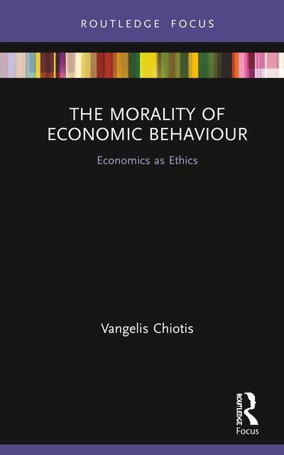 Cover for Chiotis, Vangelis (Anglia Ruskin University, UK) · The Morality of Economic Behaviour: Economics as Ethics - Routledge INEM Advances in Economic Methodology (Hardcover Book) (2020)