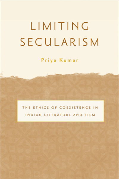 Limiting Secularism: The Ethics of Coexistence in Indian Literature and Film - Priya Kumar - Books - University of Minnesota Press - 9780816650736 - January 23, 2008