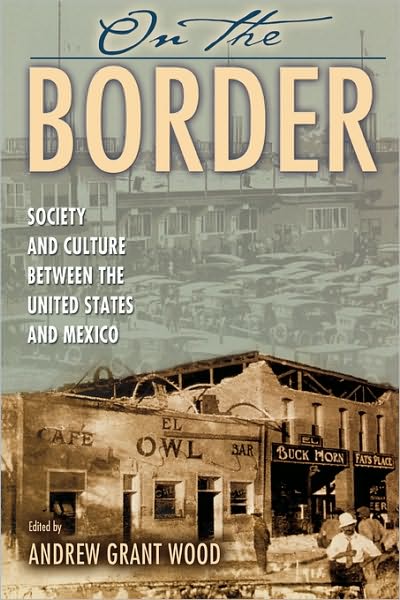 Cover for Andrew G Wood · On the Border: Society and Culture between the United States and Mexico - Latin American Silhouettes (Paperback Book) (2004)