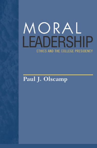 Cover for Paul J. Olscamp · Moral Leadership: Ethics and the College Presidency - Issues in Academic Ethics (Hardcover Book) (2003)