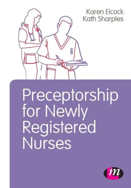 Cover for Elcock, Karen, BSc, MSc, PGDip, CertEdFE, RN, RNT, FHEA · Preceptorship for Newly Registered Nurses - Post-Registration Nursing Education and Practice LM Series (Paperback Book) (2011)