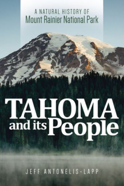 Cover for Jeff Antonelis-Lapp · Tahoma and Its People : A Natural History of Mount Rainier National Park (Paperback Book) (2020)