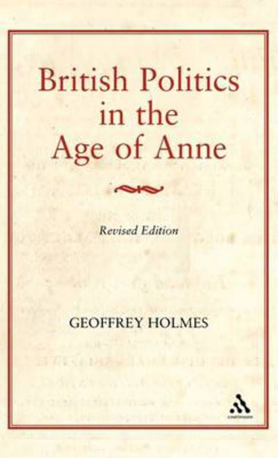 British Politics in the Age of Anne - Geoffrey Holmes - Boeken - Bloomsbury Academic - 9780907628736 - 16 augustus 2003