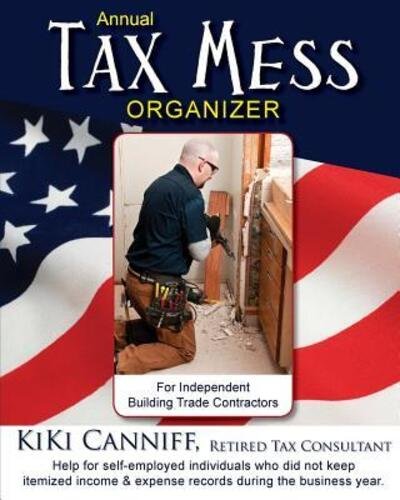 Cover for KiKi Canniff · Annual Tax Mess Organizer For Independent Building Trade Contractors Help for self-employed individuals who did not keep itemized income &amp; expense records during the business year. (Pocketbok) (2016)