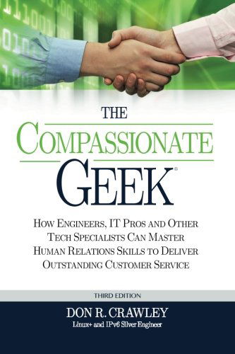 Cover for Don R. Crawley · The Compassionate Geek: How Engineers, It Pros, and Other Tech Specialists Can Master Human Relations Skills to Deliver Outstanding Customer Service (Paperback Book) [3rd Revised edition] (2013)