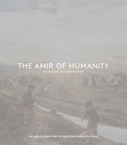 Cover for Andrew White · The Amir of Humanity: A Lifetime of Compassion: The Amir of Kuwait and the Tradition of Impactful Giving (Gebundenes Buch) (2017)