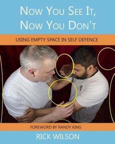Now You See It, Now You Don't Using Empty Space in Self Defence - Rick Wilson - Bøger - Wpd Publications - 9780995975736 - 27. april 2019