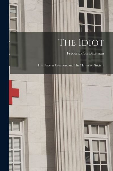 Cover for Sir Frederick Bateman · The Idiot (Paperback Book) (2021)
