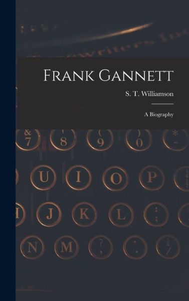 Cover for S T (Samuel Thurston) Williamson · Frank Gannett; a Biography (Gebundenes Buch) (2021)