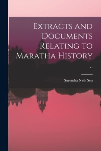 Cover for Surendra Nath 1890-1962 Sen · Extracts and Documents Relating to Maratha History [microform] .. (Paperback Book) (2021)